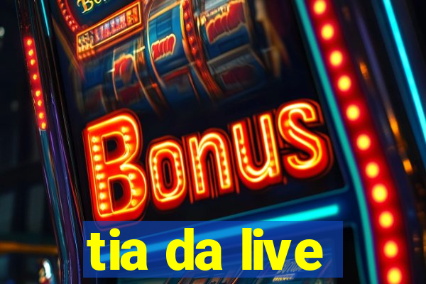 tia da live